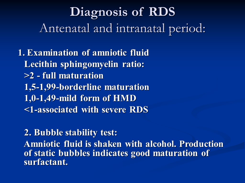 Diagnosis of RDS Antenatal and intranatal period: 1. Examination of amniotic fluid Lecithin sphingomyelin